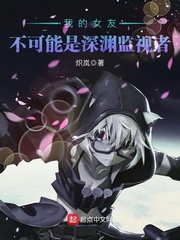 我的女友不可能是深淵監(jiān)視者